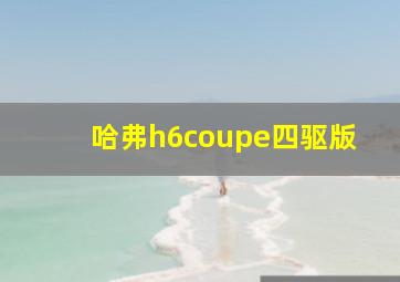 哈弗h6coupe四驱版