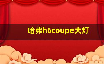 哈弗h6coupe大灯