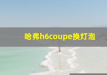 哈弗h6coupe换灯泡