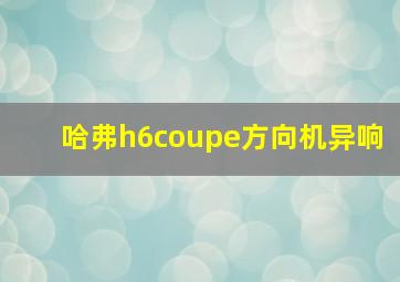 哈弗h6coupe方向机异响