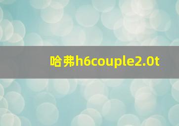 哈弗h6couple2.0t