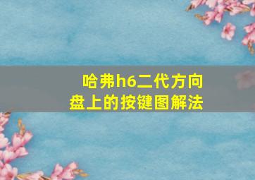 哈弗h6二代方向盘上的按键图解法