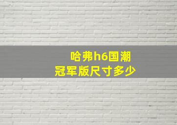 哈弗h6国潮冠军版尺寸多少