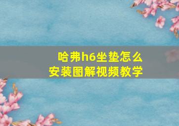 哈弗h6坐垫怎么安装图解视频教学