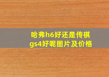 哈弗h6好还是传祺gs4好呢图片及价格