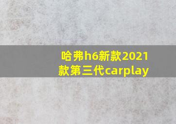 哈弗h6新款2021款第三代carplay