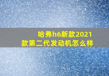 哈弗h6新款2021款第二代发动机怎么样