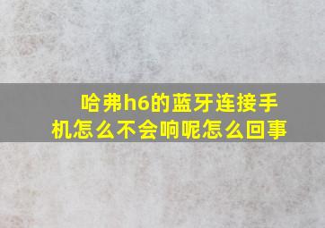 哈弗h6的蓝牙连接手机怎么不会响呢怎么回事