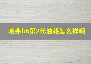 哈弗h6第2代油耗怎么样啊