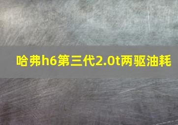 哈弗h6第三代2.0t两驱油耗