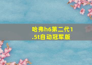 哈弗h6第二代1.5t自动冠军版