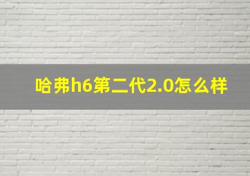 哈弗h6第二代2.0怎么样