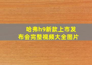 哈弗h9新款上市发布会完整视频大全图片