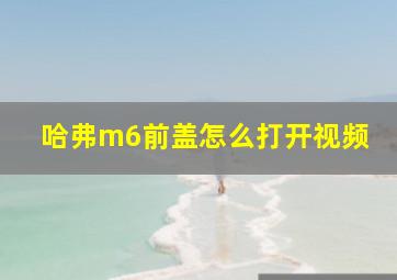 哈弗m6前盖怎么打开视频