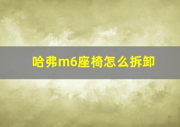 哈弗m6座椅怎么拆卸