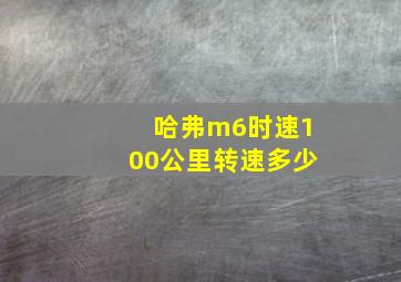 哈弗m6时速100公里转速多少