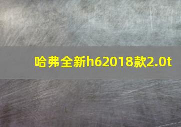 哈弗全新h62018款2.0t