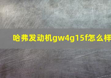 哈弗发动机gw4g15f怎么样