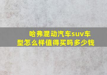 哈弗混动汽车suv车型怎么样值得买吗多少钱