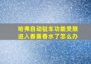 哈弗自动驻车功能受限进入香薰香水了怎么办