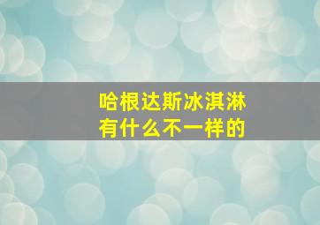 哈根达斯冰淇淋有什么不一样的