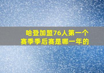 哈登加盟76人第一个赛季季后赛是哪一年的