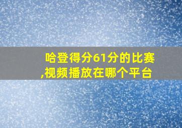 哈登得分61分的比赛,视频播放在哪个平台