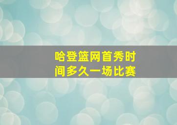 哈登篮网首秀时间多久一场比赛