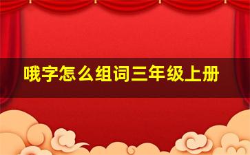 哦字怎么组词三年级上册