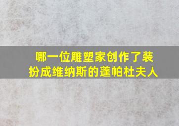 哪一位雕塑家创作了装扮成维纳斯的蓬帕杜夫人