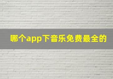 哪个app下音乐免费最全的