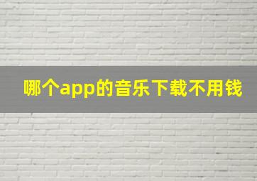 哪个app的音乐下载不用钱