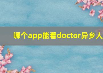 哪个app能看doctor异乡人