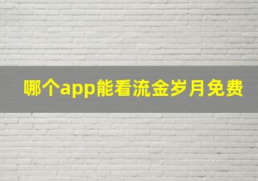 哪个app能看流金岁月免费