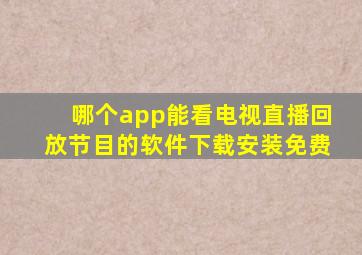 哪个app能看电视直播回放节目的软件下载安装免费