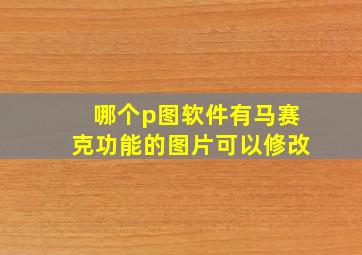 哪个p图软件有马赛克功能的图片可以修改