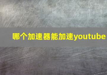 哪个加速器能加速youtube