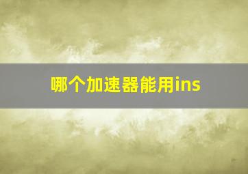 哪个加速器能用ins