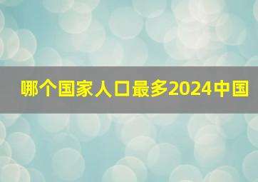 哪个国家人口最多2024中国