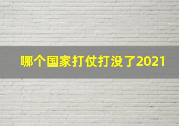 哪个国家打仗打没了2021