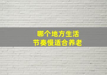 哪个地方生活节奏慢适合养老