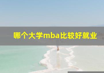 哪个大学mba比较好就业