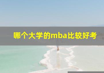 哪个大学的mba比较好考