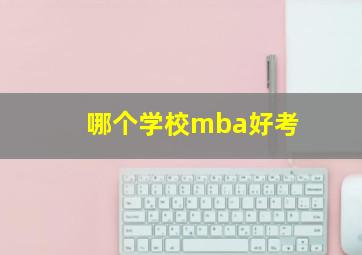 哪个学校mba好考