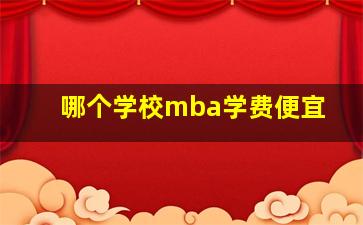 哪个学校mba学费便宜