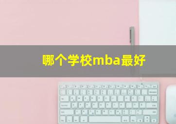 哪个学校mba最好