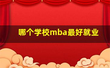 哪个学校mba最好就业