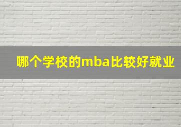 哪个学校的mba比较好就业