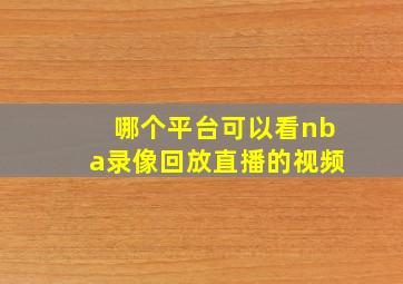 哪个平台可以看nba录像回放直播的视频