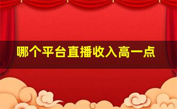 哪个平台直播收入高一点